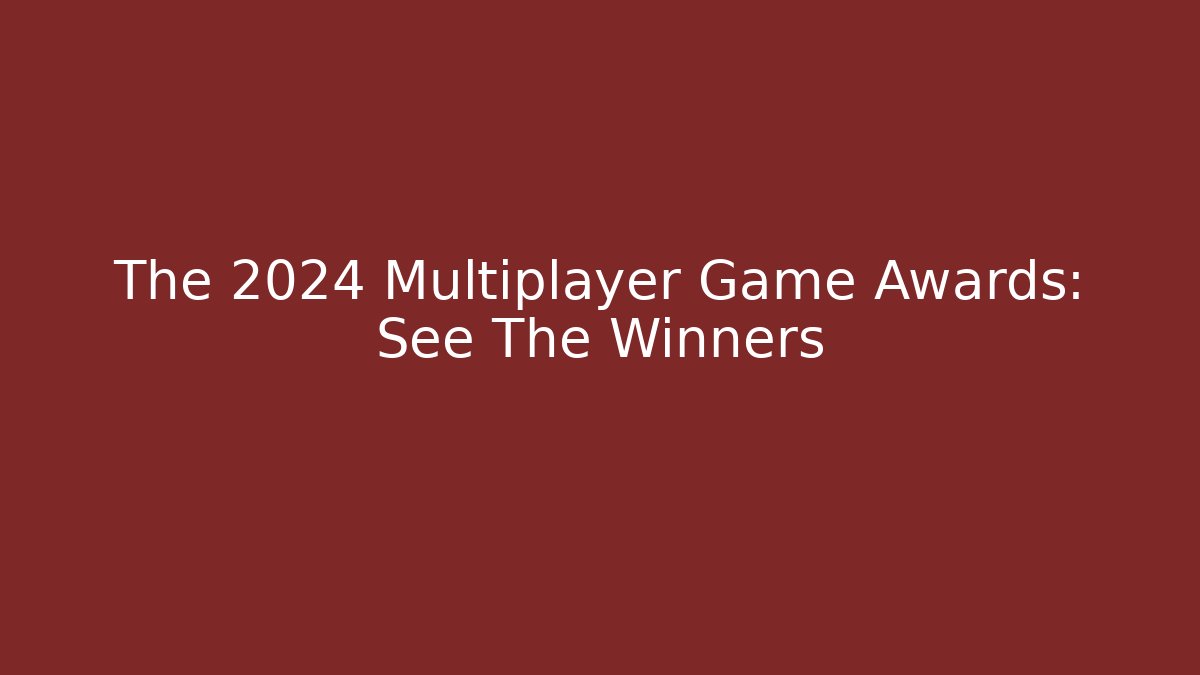 The 2024 Multiplayer Game Awards: See The Winners