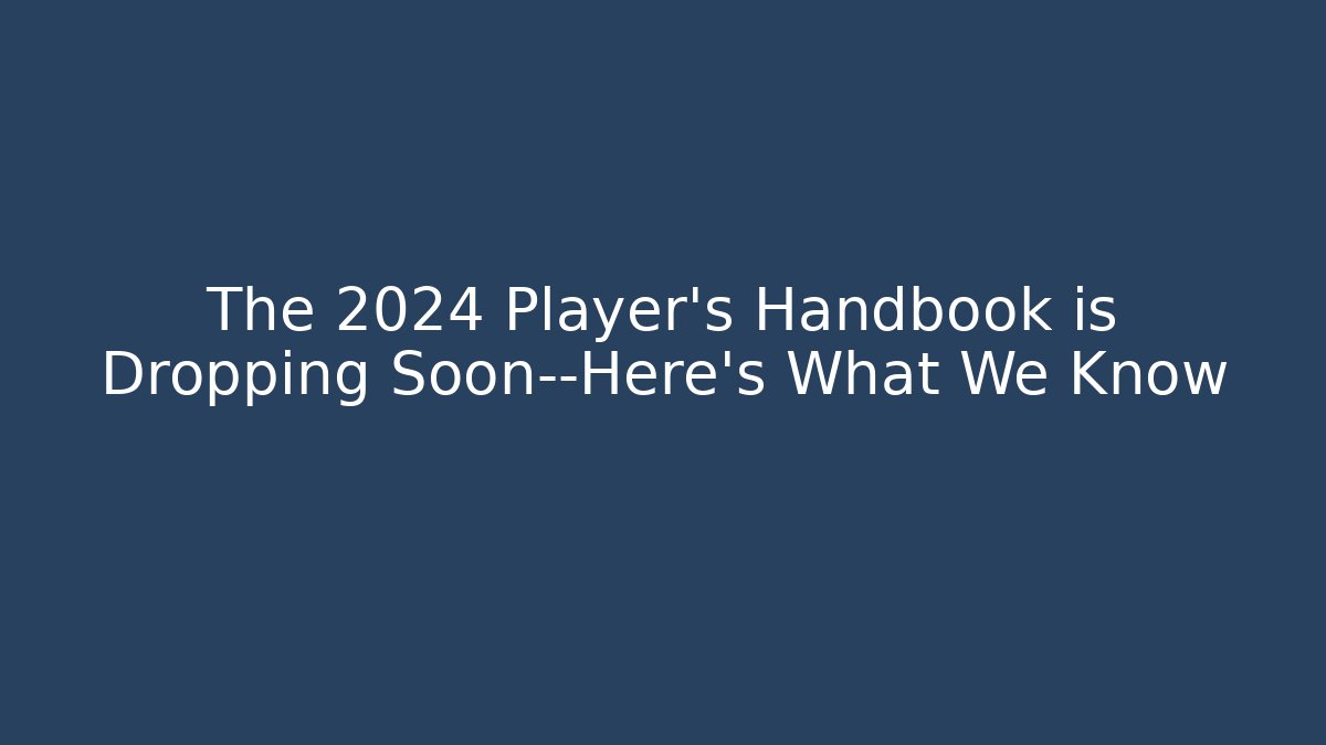 The 2024 Player’s Handbook is Dropping Soon—Here’s What We Know