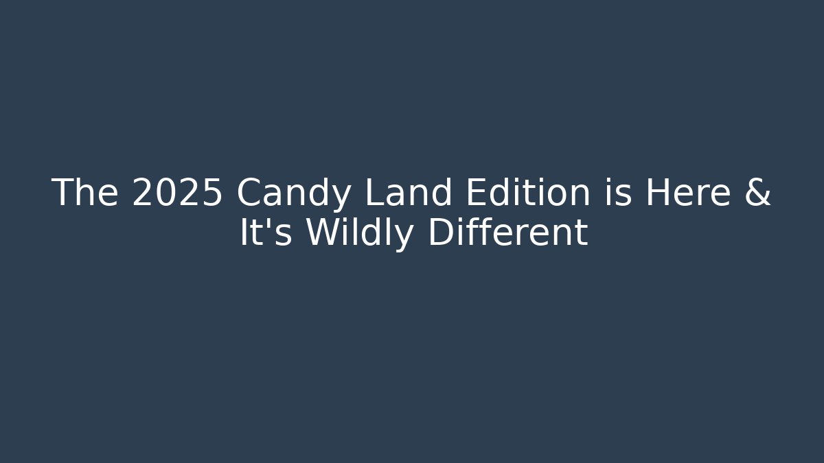 The 2025 Candy Land Edition is Here & It’s Wildly Different