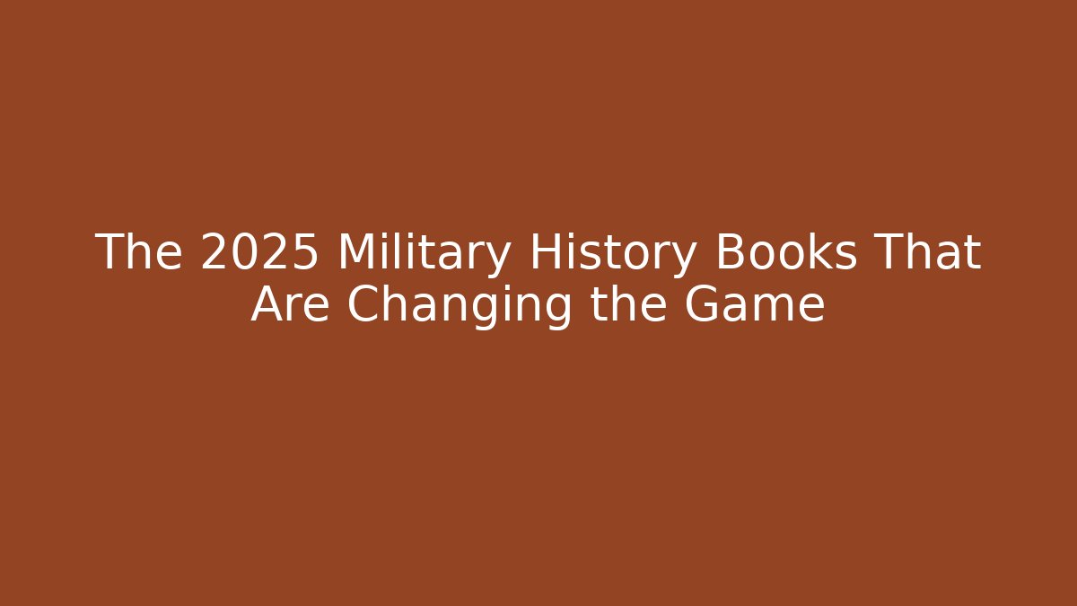 The 2025 Military History Books That Are Changing the Game