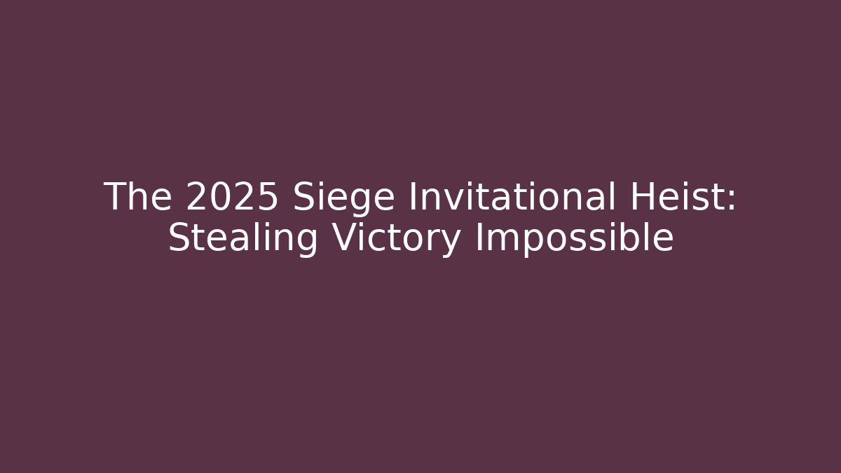 The 2025 Siege Invitational Heist: Stealing Victory Impossible