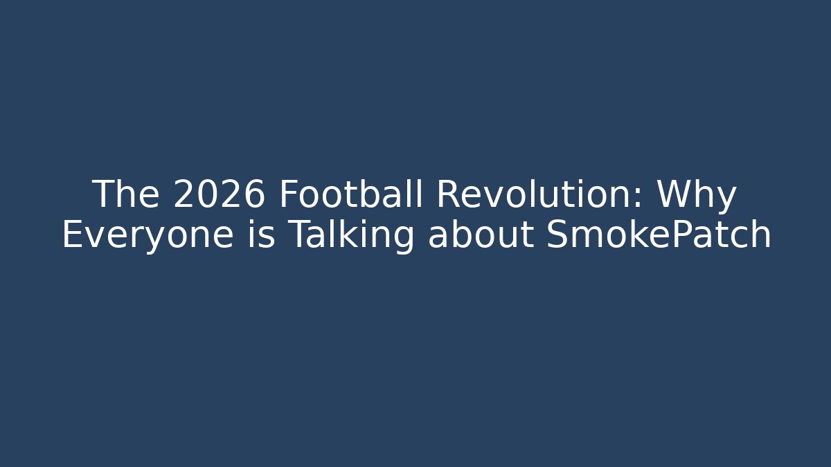 The 2026 Football Revolution: Why Everyone is Talking about SmokePatch - Critter Realm