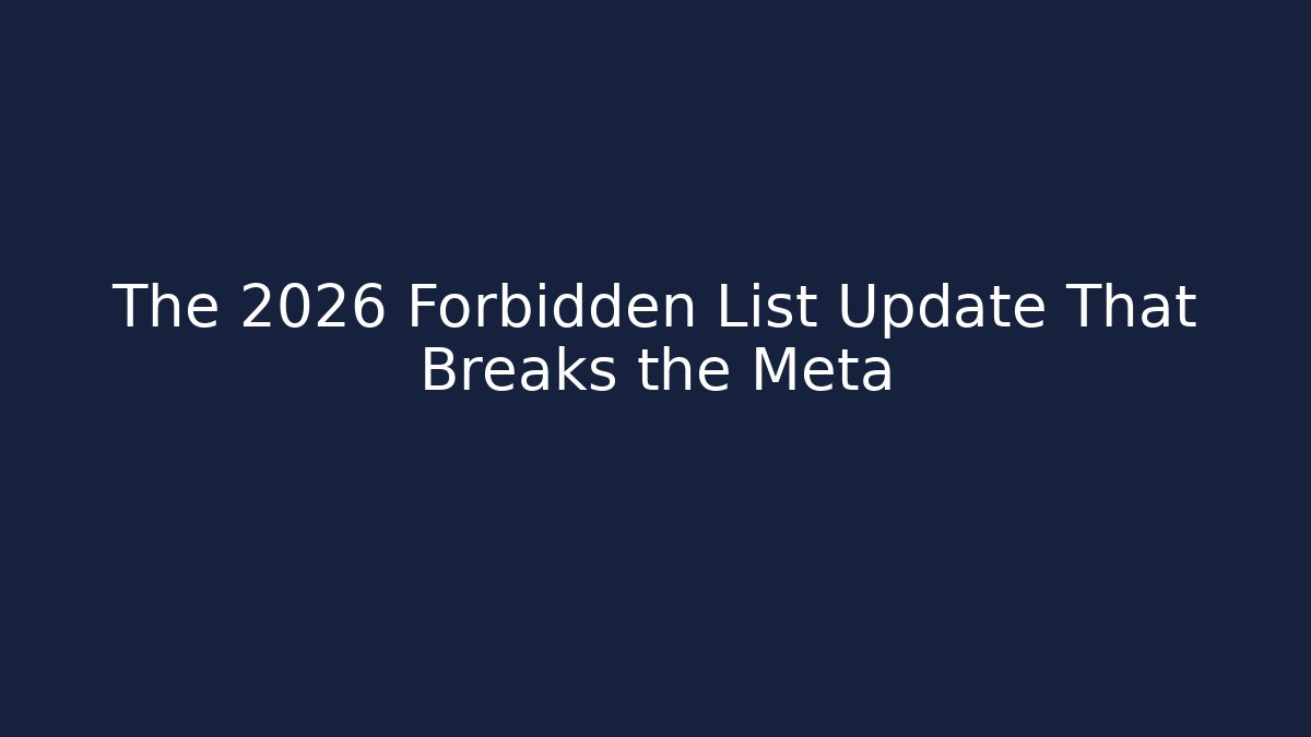 The 2026 Forbidden List Update That Breaks the Meta