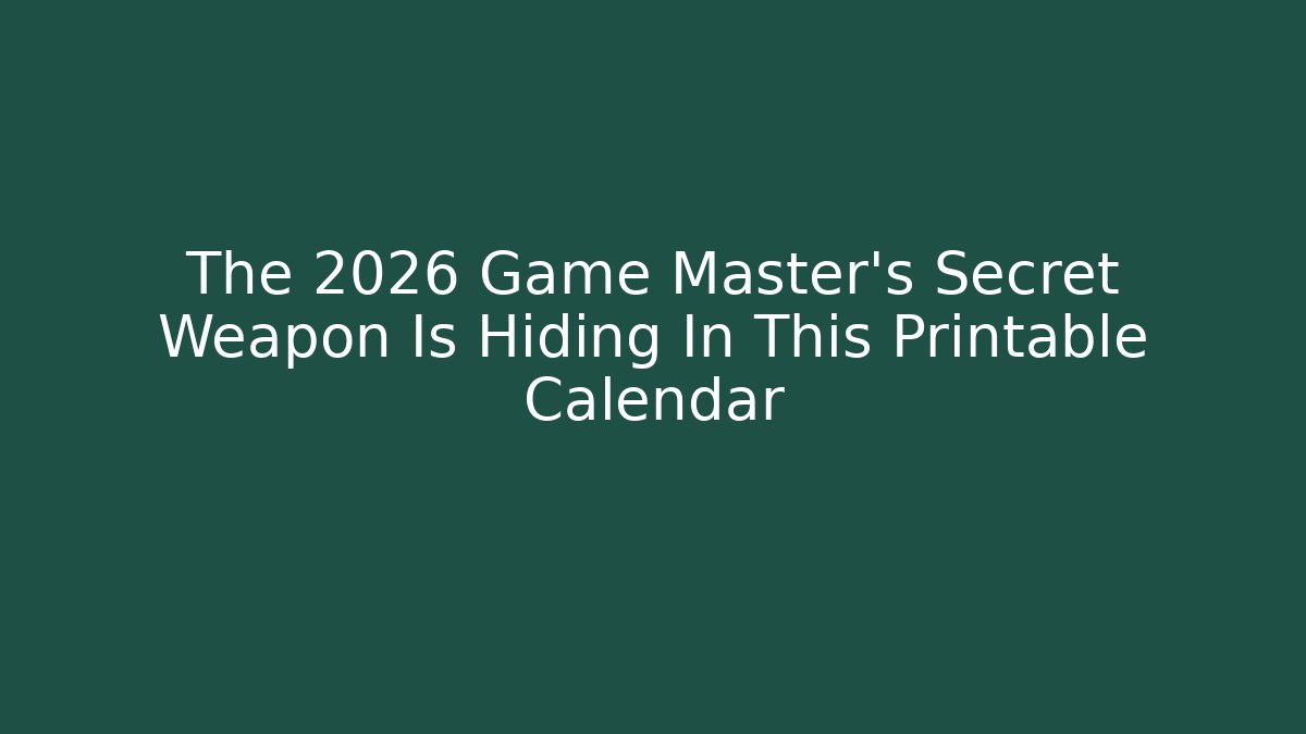 The 2026 Game Master’s Secret Weapon Is Hiding In This Printable Calendar