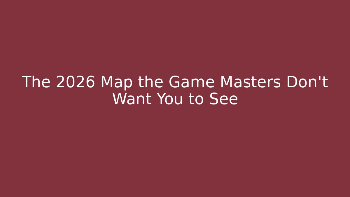 The 2026 Map the Game Masters Don't Want You to See