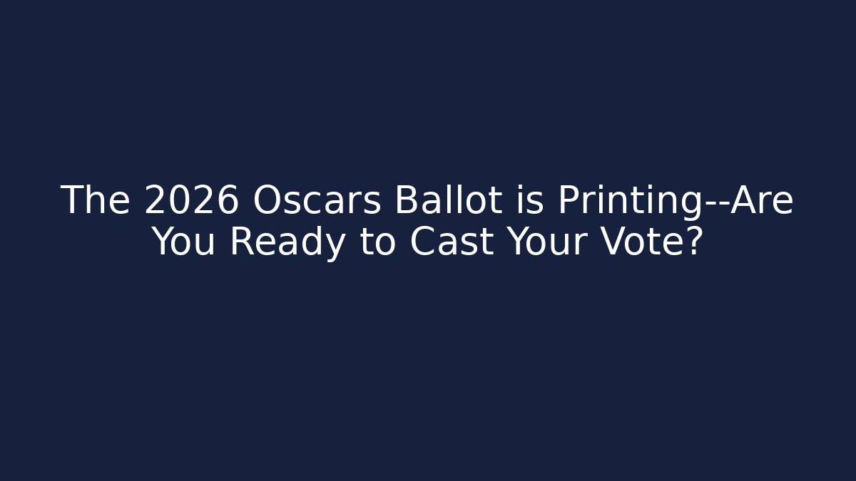 The 2026 Oscars Ballot is Printing—Are You Ready to Cast Your Vote?