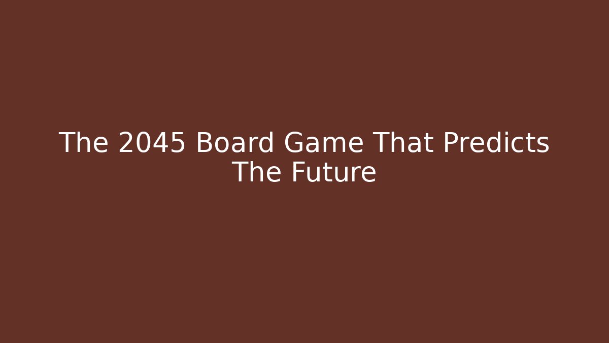 The 2045 Board Game That Predicts The Future