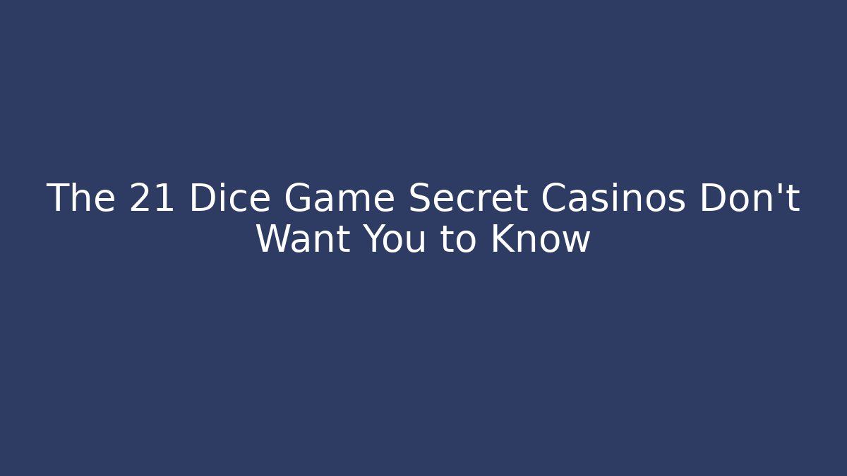 The 21 Dice Game Secret Casinos Don’t Want You to Know