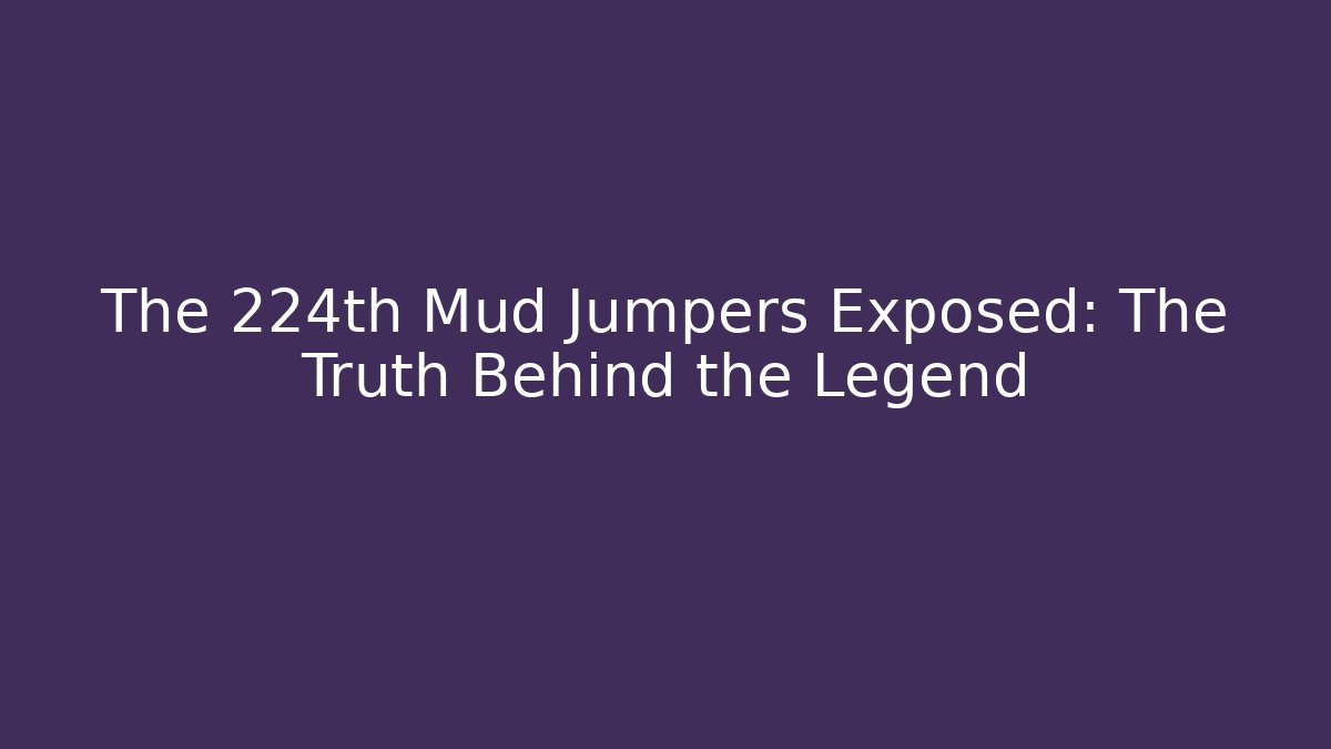 The 224th Mud Jumpers Exposed: The Truth Behind the Legend