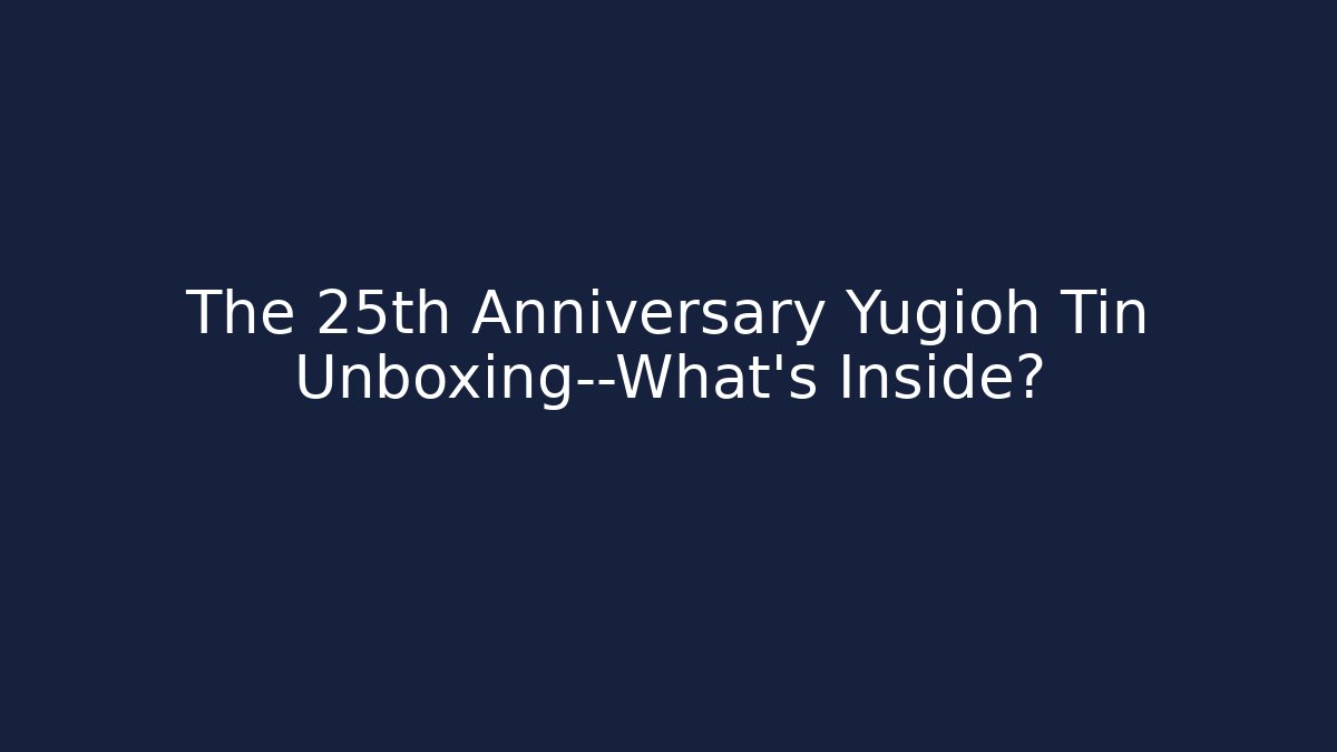 The 25th Anniversary Yugioh Tin Unboxing—What’s Inside?