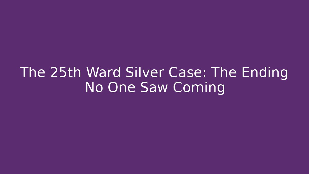The 25th Ward Silver Case: The Ending No One Saw Coming - Critter Realm
