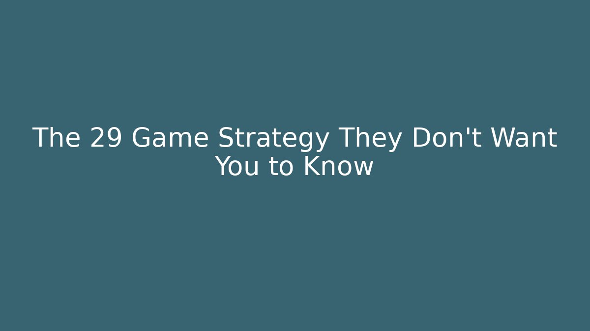 The 29 Game Strategy They Don't Want You to Know