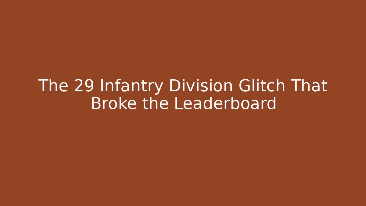 The 29 Infantry Division Glitch That Broke the Leaderboard