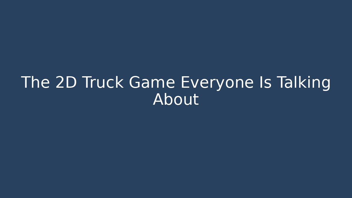 The 2D Truck Game Everyone Is Talking About