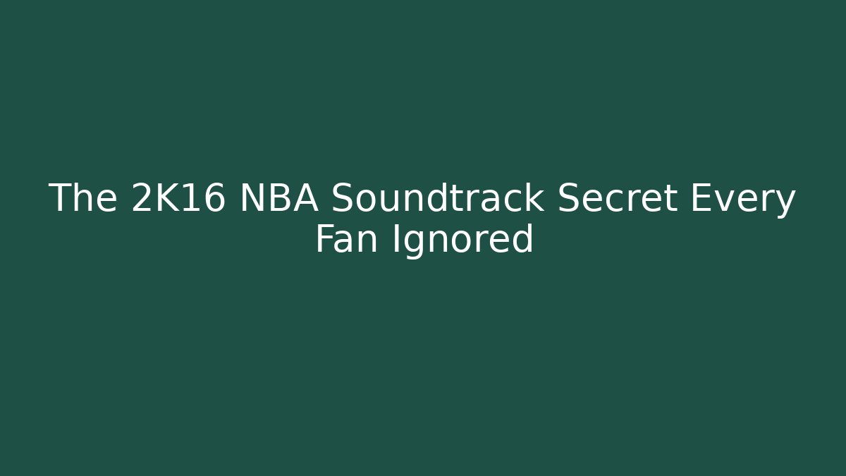 The 2K16 NBA Soundtrack Secret Every Fan Ignored