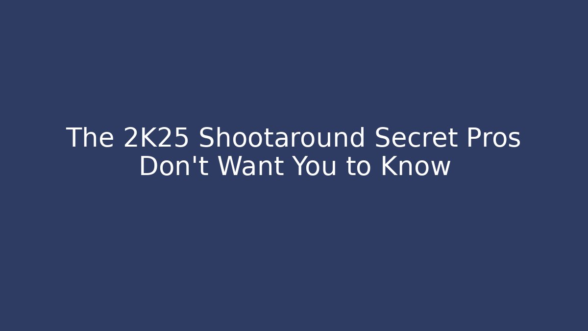 The 2K25 Shootaround Secret Pros Don't Want You to Know