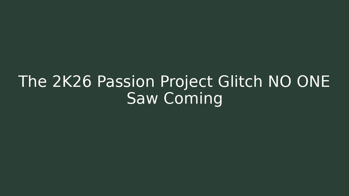 The 2K26 Passion Project Glitch NO ONE Saw Coming