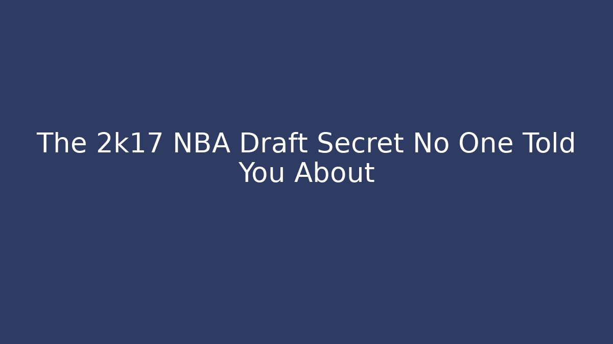 The 2k17 NBA Draft Secret No One Told You About