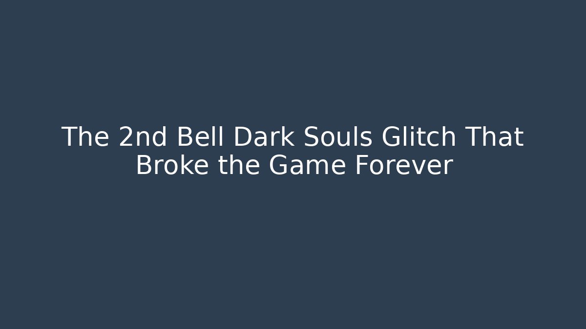 The 2nd Bell Dark Souls Glitch That Broke the Game Forever