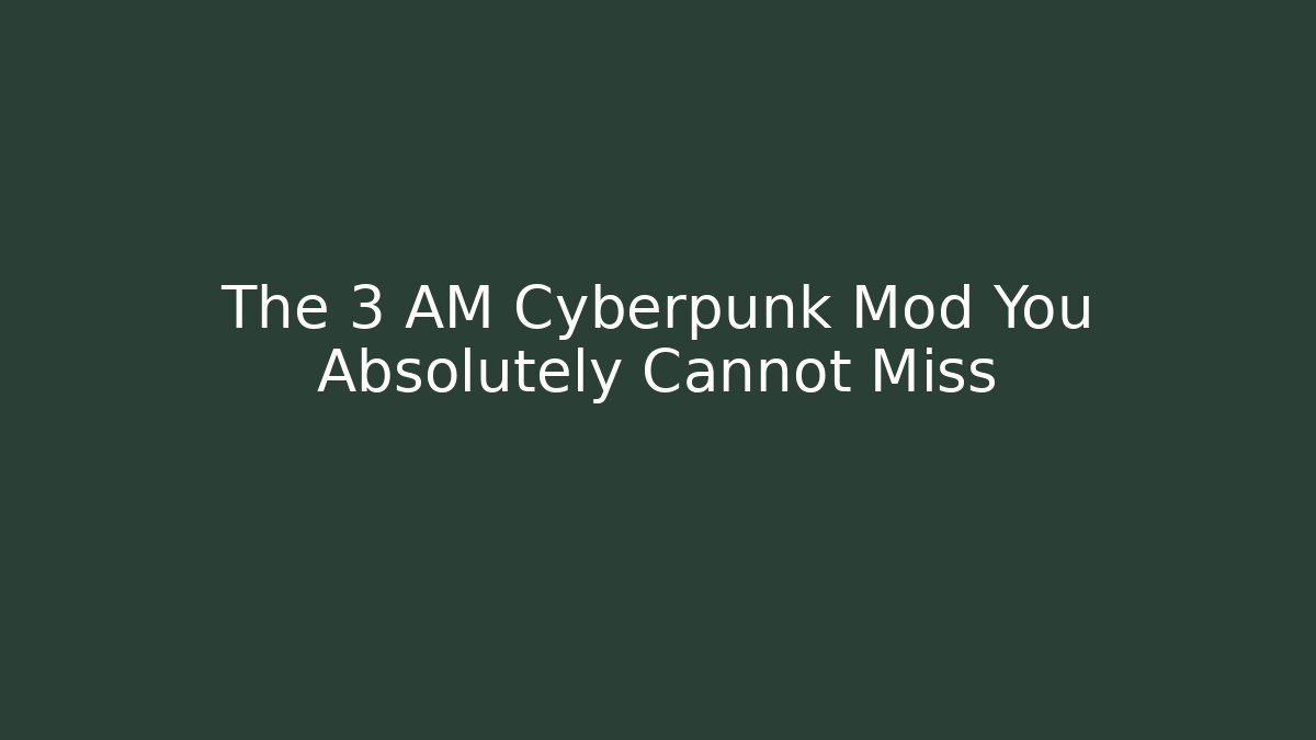 The 3 AM Cyberpunk Mod You Absolutely Cannot Miss