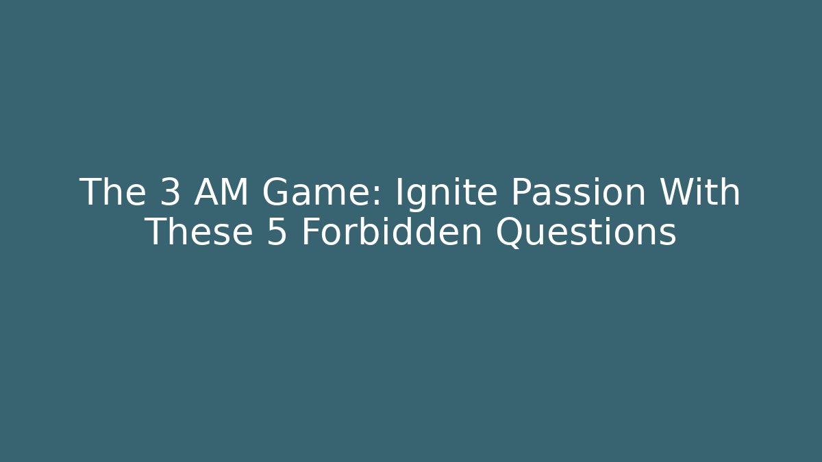 The 3 AM Game: Ignite Passion With These 5 Forbidden Questions
