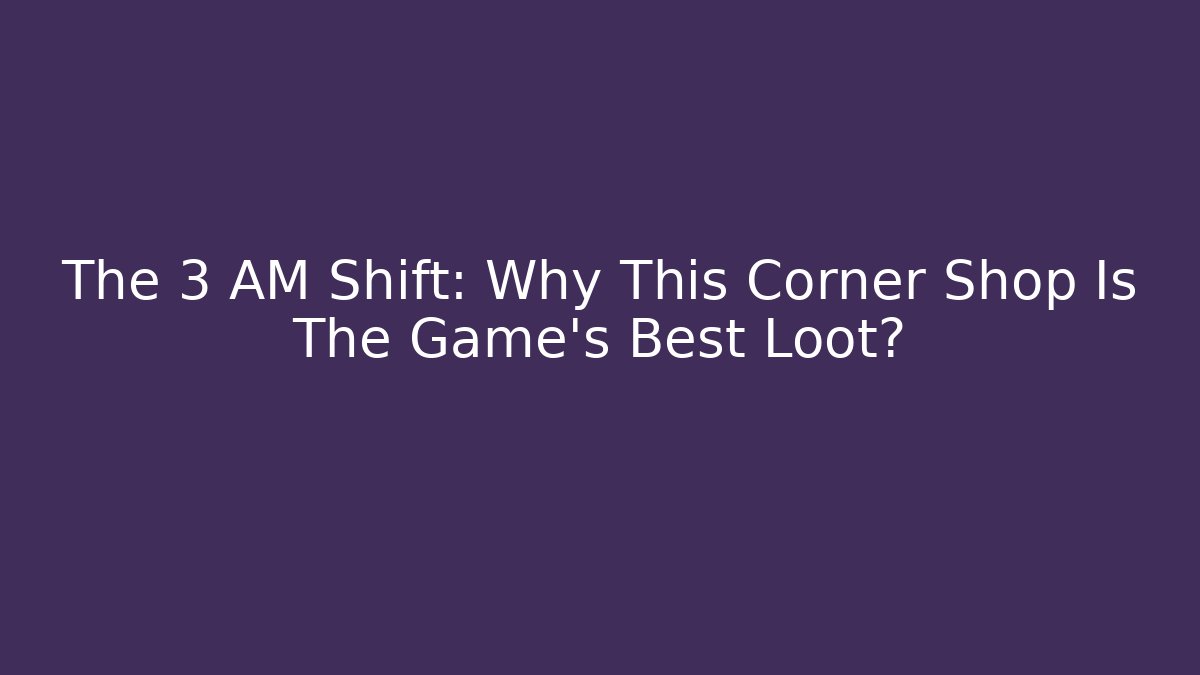 The 3 AM Shift: Why This Corner Shop Is The Game’s Best Loot? - Critter Realm