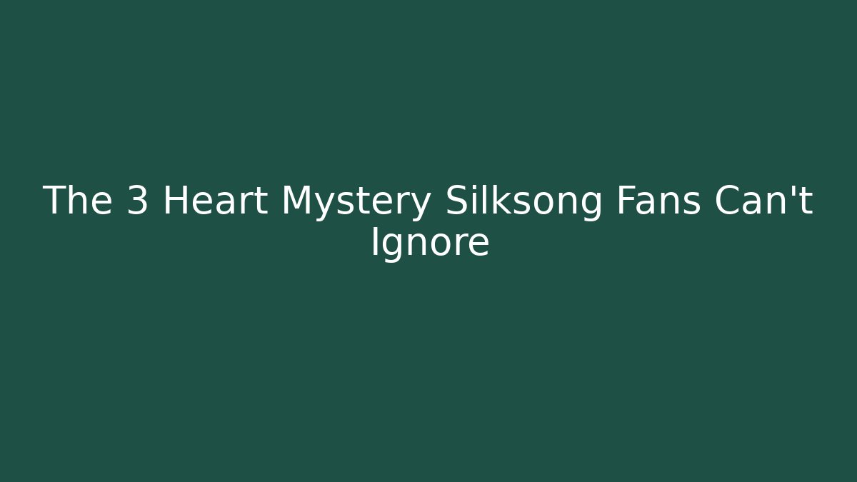 The 3 Heart Mystery Silksong Fans Can't Ignore