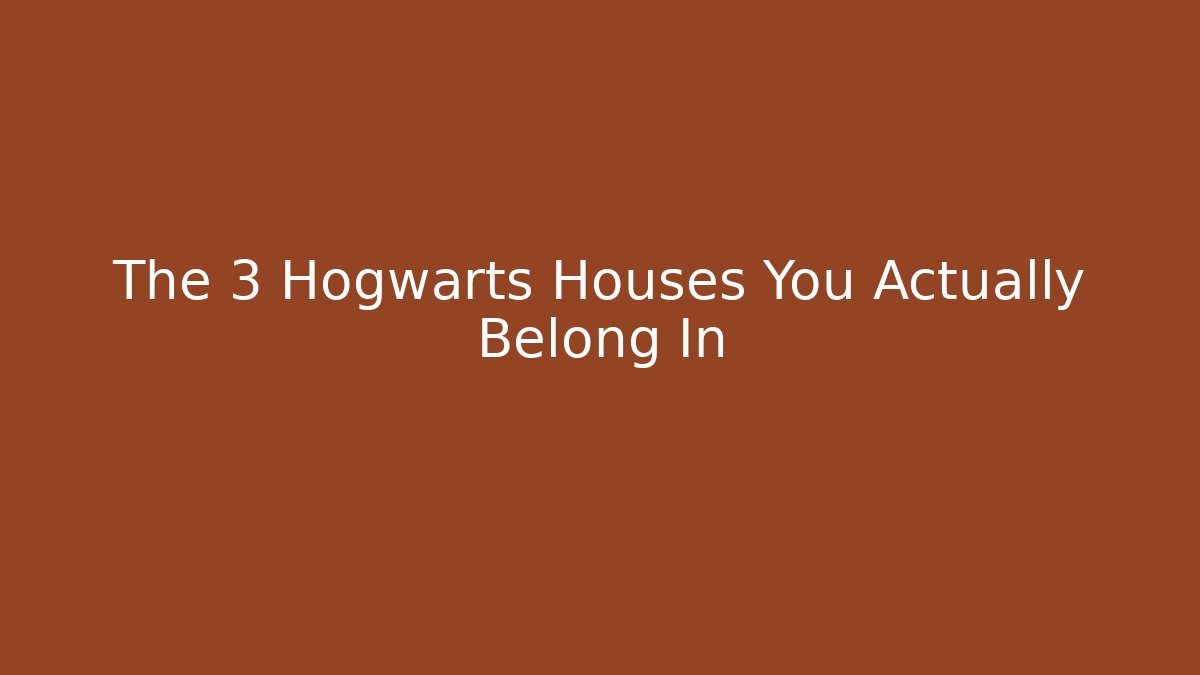 The 3 Hogwarts Houses You Actually Belong In