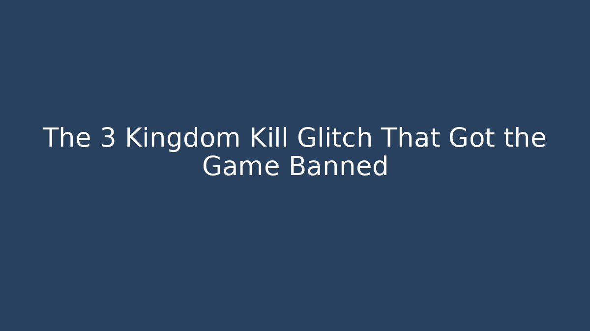 The 3 Kingdom Kill Glitch That Got the Game Banned