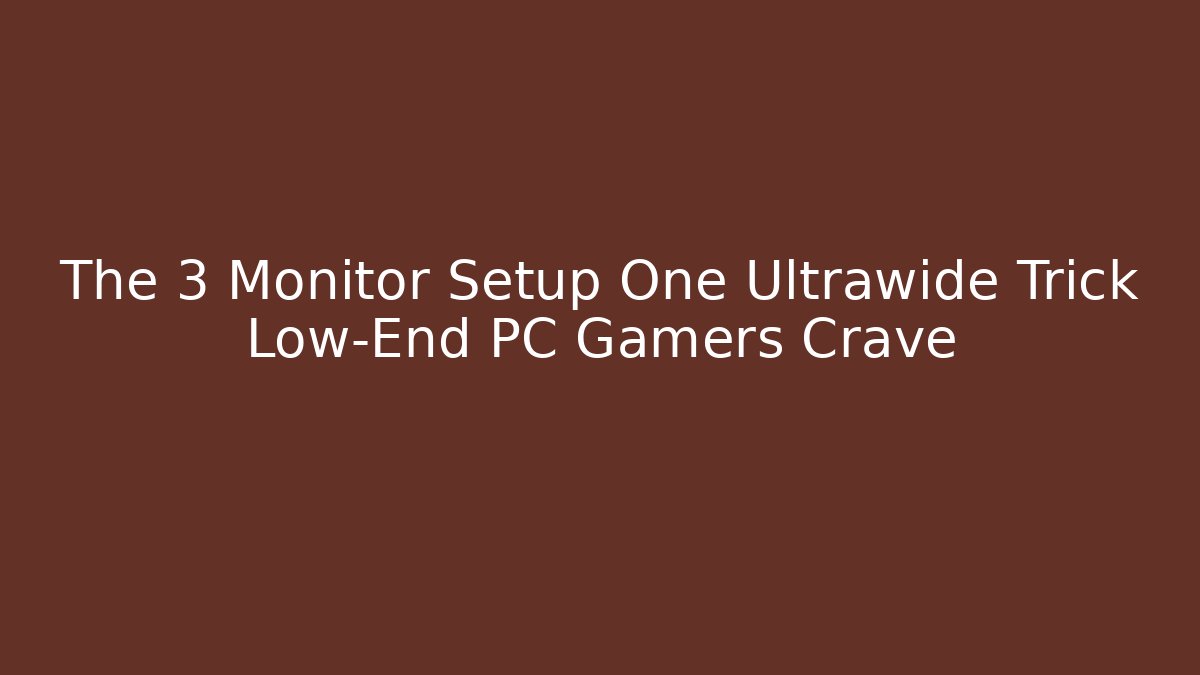 The 3 Monitor Setup One Ultrawide Trick Low-End PC Gamers Crave - Critter Realm