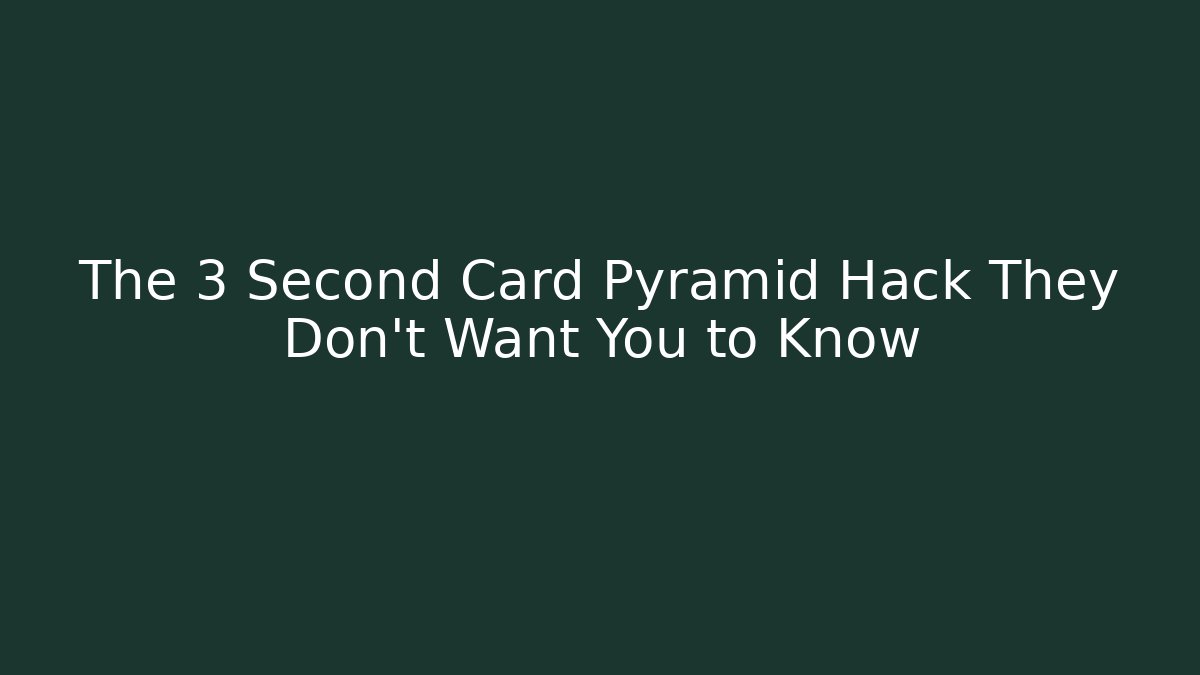 The 3 Second Card Pyramid Hack They Don't Want You to Know