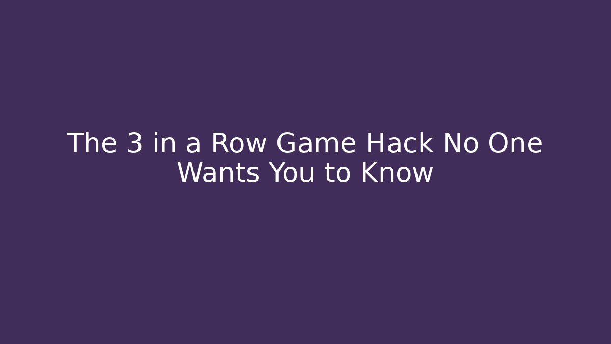 The 3 in a Row Game Hack No One Wants You to Know