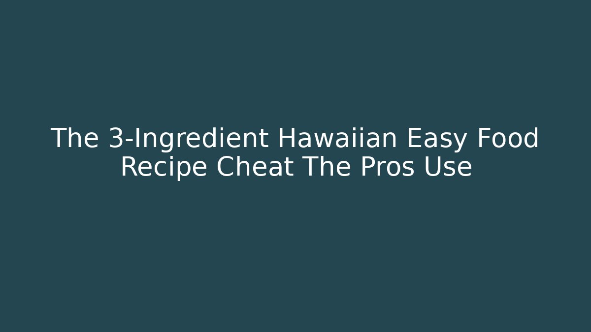 The 3-Ingredient Hawaiian Easy Food Recipe Cheat The Pros Use