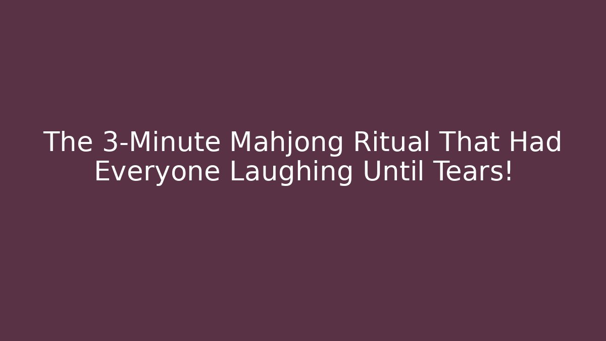 The 3-Minute Mahjong Ritual That Had Everyone Laughing Until Tears!