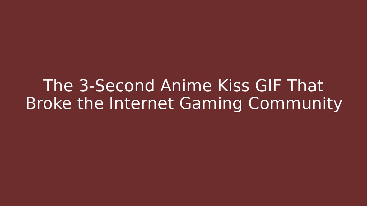 The 3-Second Anime Kiss GIF That Broke the Internet Gaming Community