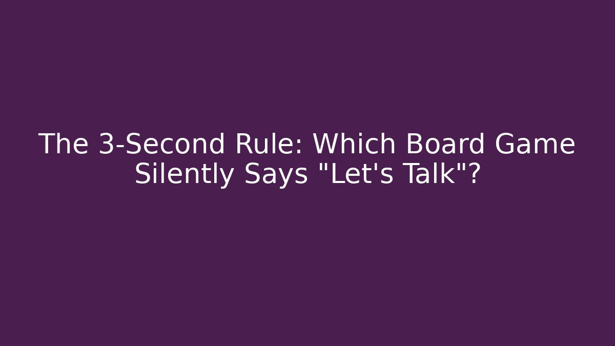 The 3-Second Rule: Which Board Game Silently Says "Let's Talk"?