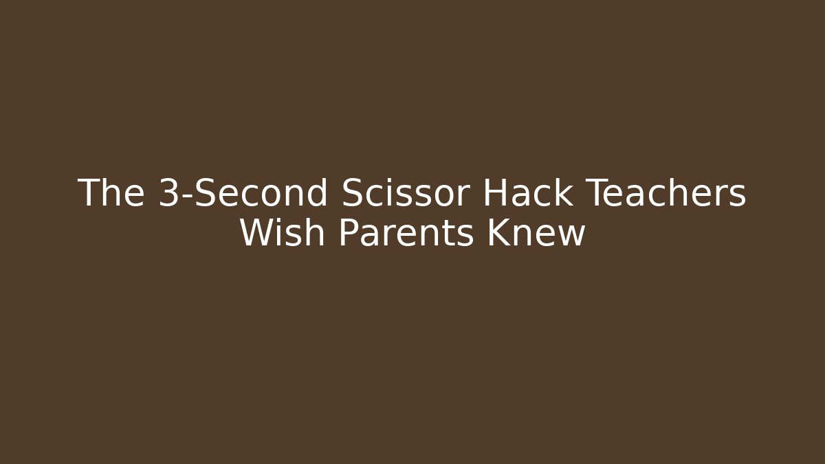 The 3-Second Scissor Hack Teachers Wish Parents Knew