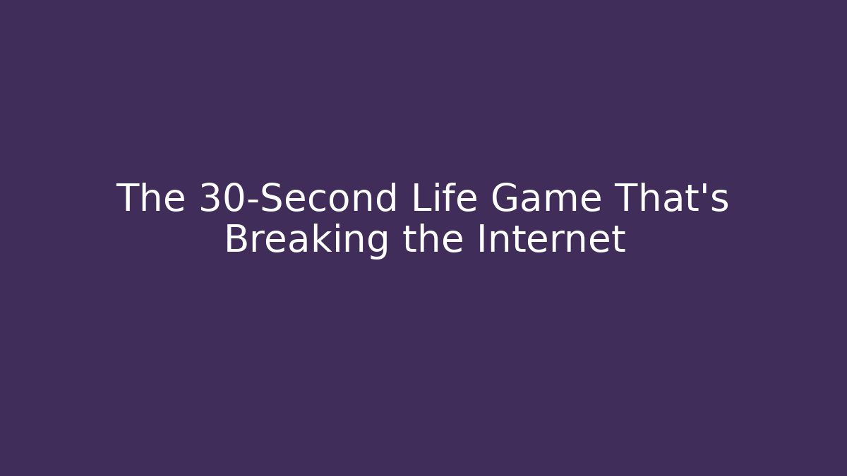 The 30-Second Life Game That’s Breaking the Internet