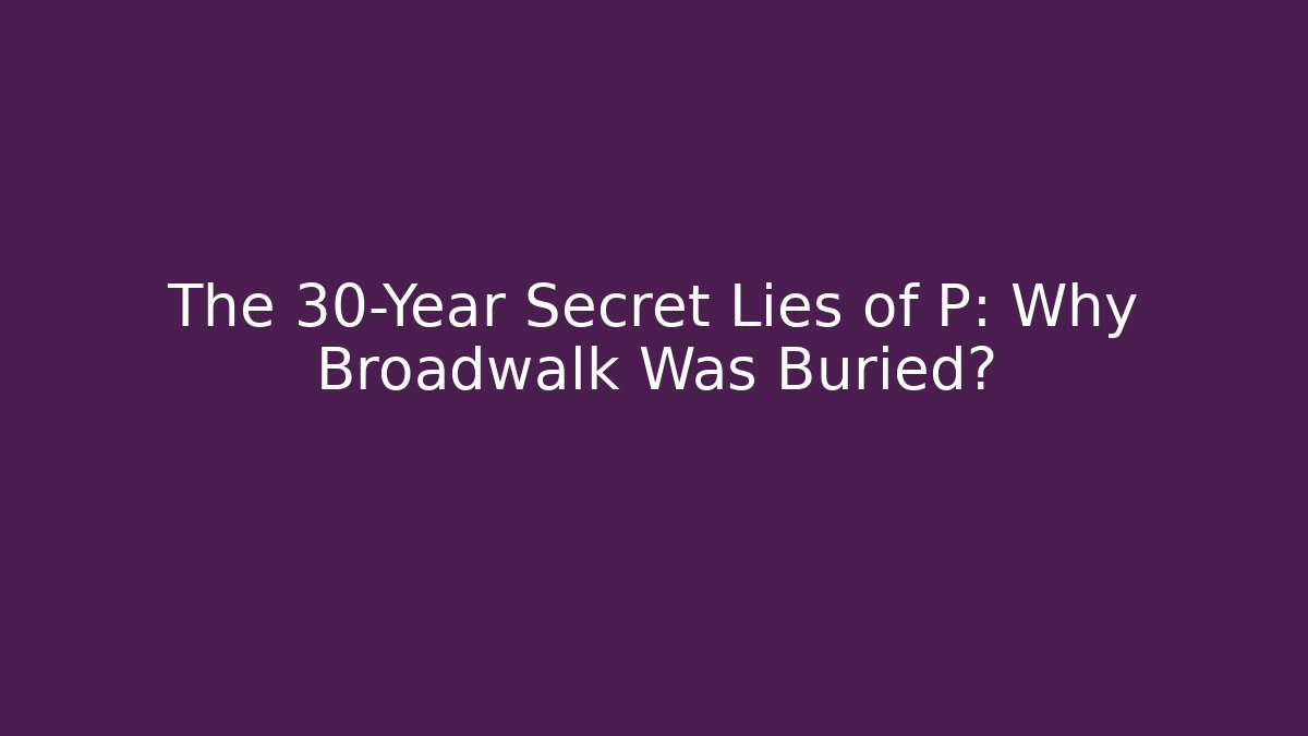 The 30-Year Secret Lies of P: Why Broadwalk Was Buried?