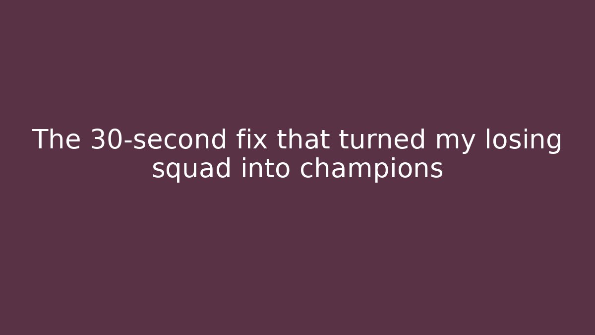 The 30-second fix that turned my losing squad into champions