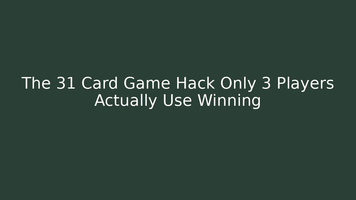 The 31 Card Game Hack Only 3 Players Actually Use Winning