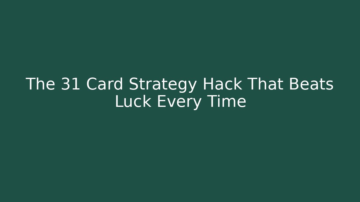 The 31 Card Strategy Hack That Beats Luck Every Time