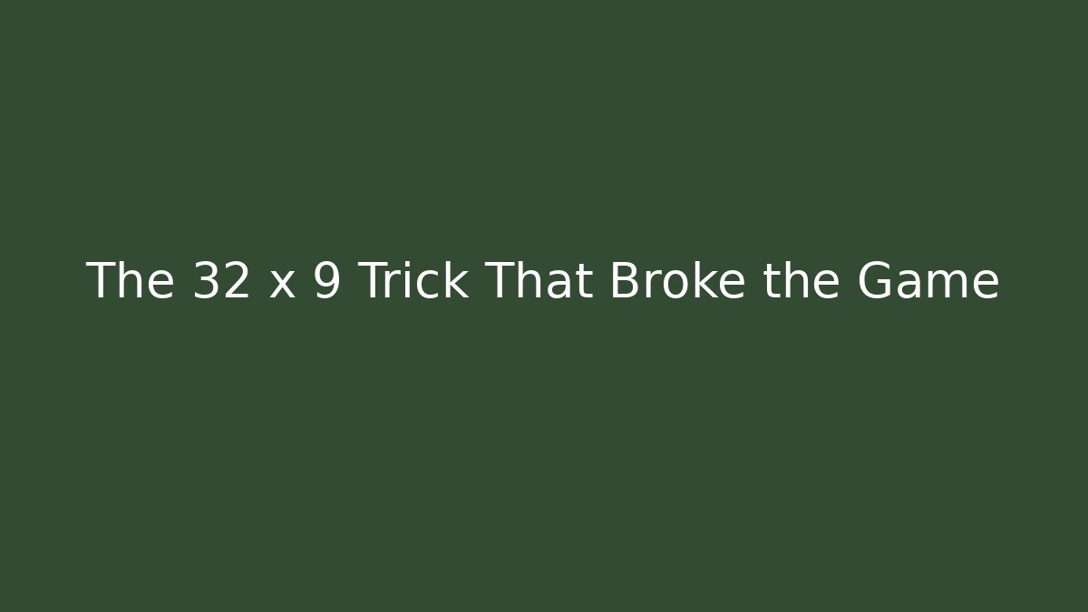 The 32 x 9 Trick That Broke the Game