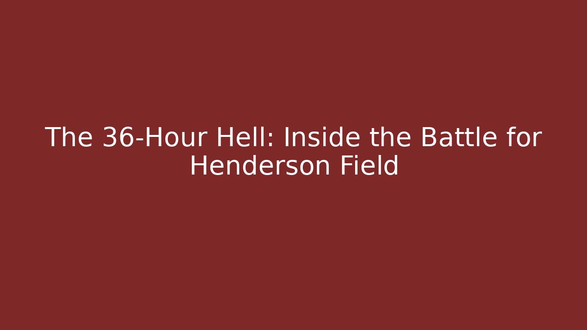 The 36-Hour Hell: Inside the Battle for Henderson Field