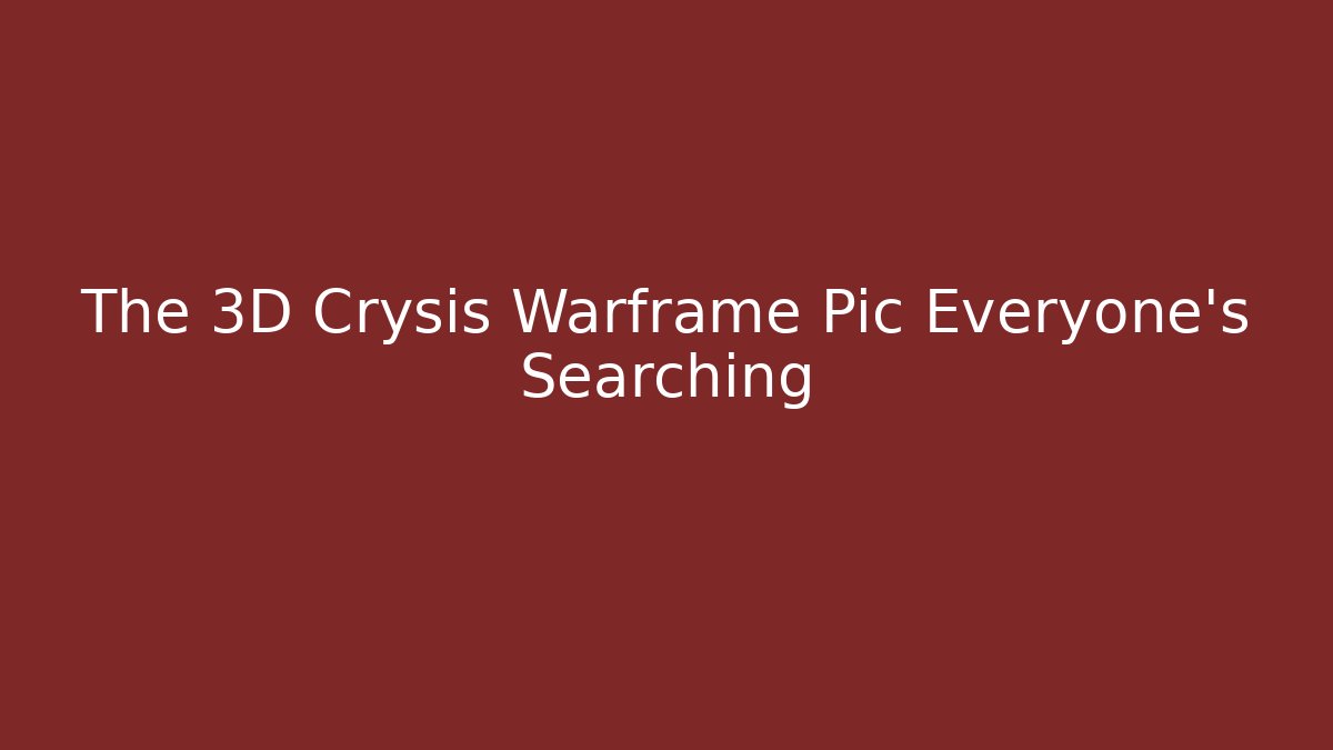 The 3D Crysis Warframe Pic Everyone’s Searching