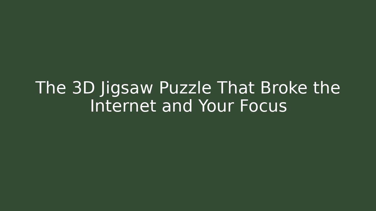 The 3D Jigsaw Puzzle That Broke the Internet and Your Focus