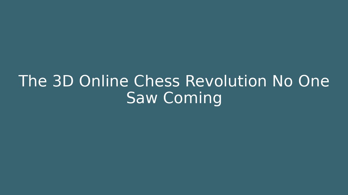 The 3D Online Chess Revolution No One Saw Coming