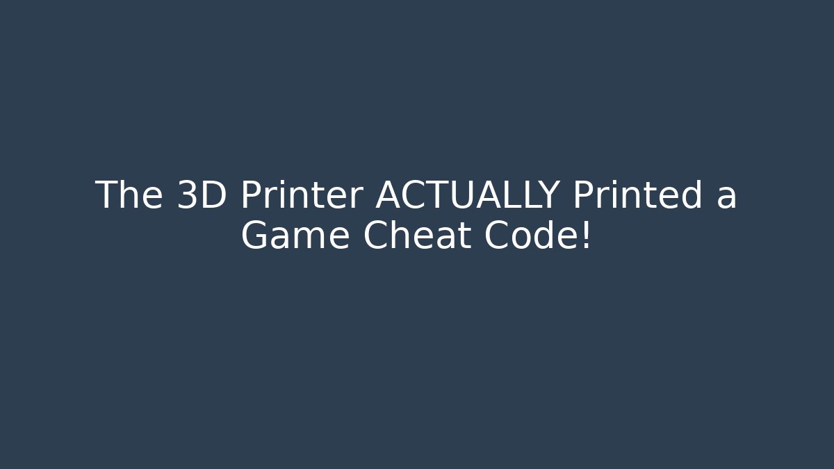 The 3D Printer ACTUALLY Printed a Game Cheat Code!