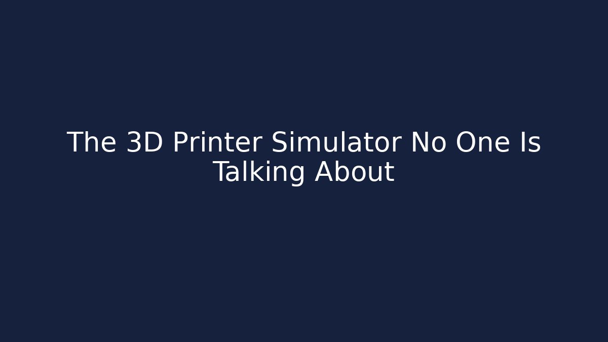 The 3D Printer Simulator No One Is Talking About - Critter Realm