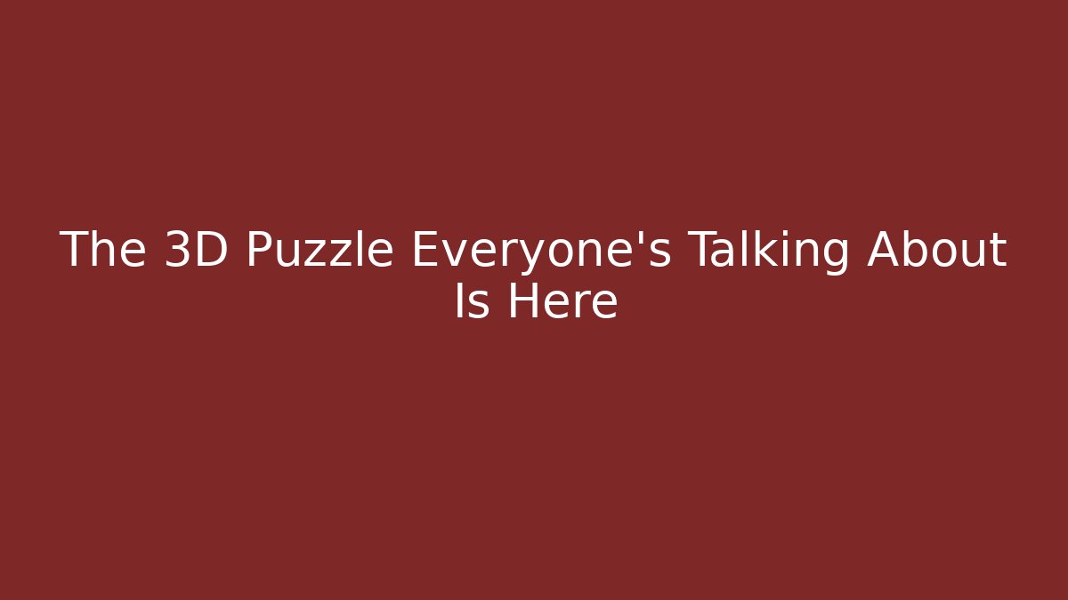 The 3D Puzzle Everyone's Talking About Is Here